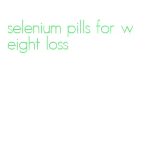 selenium pills for weight loss