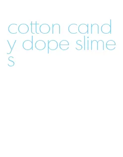 cotton candy dope slimes