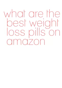 what are the best weight loss pills on amazon