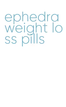 ephedra weight loss pills