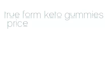 true form keto gummies price