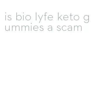 is bio lyfe keto gummies a scam