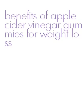 benefits of apple cider vinegar gummies for weight loss