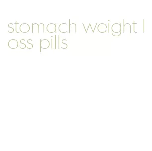 stomach weight loss pills