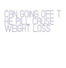 can going off the pill cause weight loss