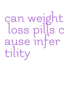 can weight loss pills cause infertility