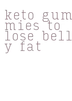 keto gummies to lose belly fat