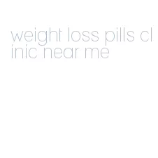 weight loss pills clinic near me