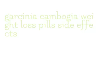 garcinia cambogia weight loss pills side effects