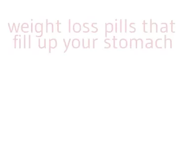 weight loss pills that fill up your stomach