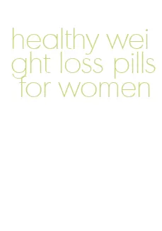 healthy weight loss pills for women