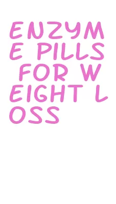 enzyme pills for weight loss