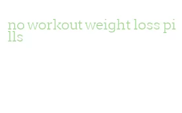no workout weight loss pills