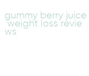 gummy berry juice weight loss reviews