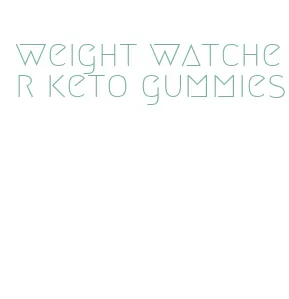 weight watcher keto gummies