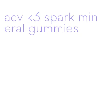 acv k3 spark mineral gummies