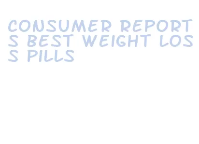 consumer reports best weight loss pills