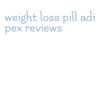 weight loss pill adipex reviews