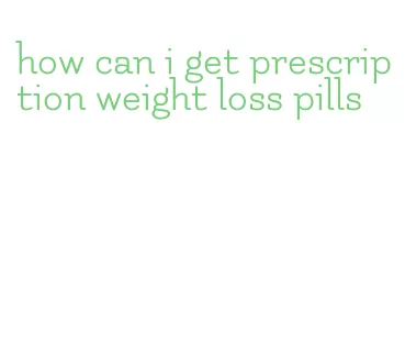 how can i get prescription weight loss pills