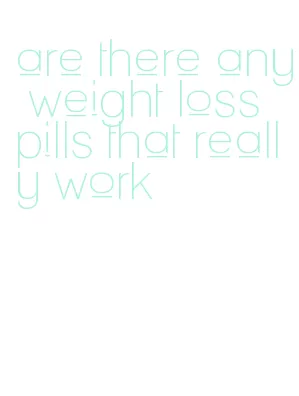 are there any weight loss pills that really work