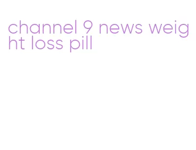 channel 9 news weight loss pill