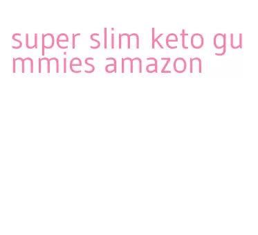 super slim keto gummies amazon