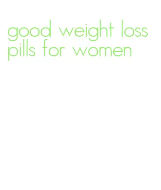good weight loss pills for women