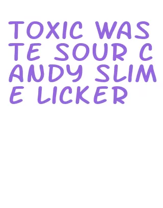 toxic waste sour candy slime licker