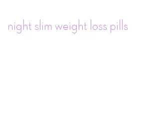 night slim weight loss pills