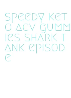 speedy keto acv gummies shark tank episode