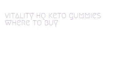 vitality hq keto gummies where to buy