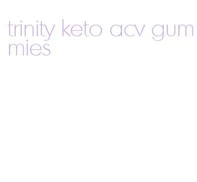 trinity keto acv gummies