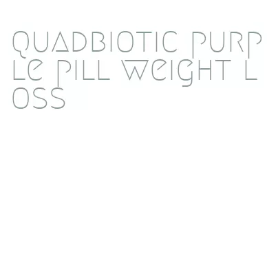 quadbiotic purple pill weight loss