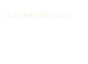 ace gummies acv