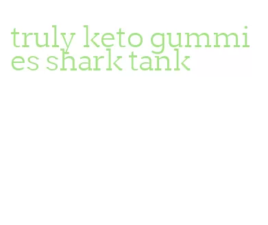 truly keto gummies shark tank