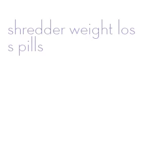shredder weight loss pills