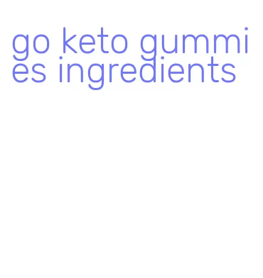 go keto gummies ingredients