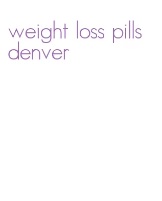 weight loss pills denver