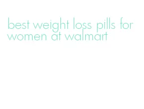 best weight loss pills for women at walmart