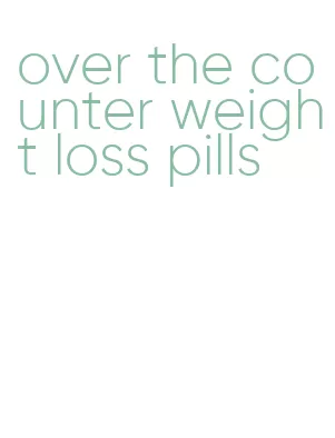 over the counter weight loss pills