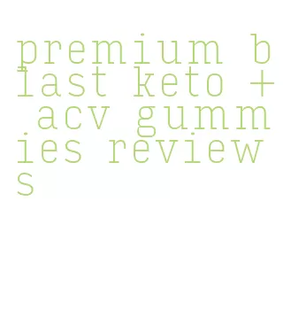premium blast keto + acv gummies reviews