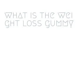 what is the weight loss gummy