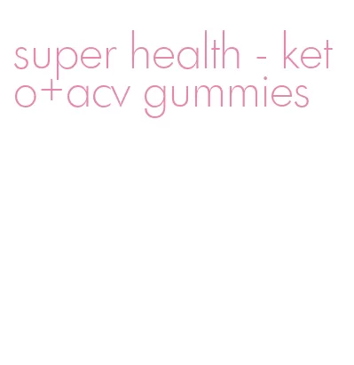 super health - keto+acv gummies