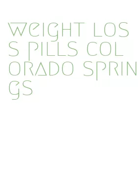weight loss pills colorado springs