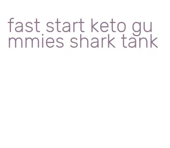 fast start keto gummies shark tank