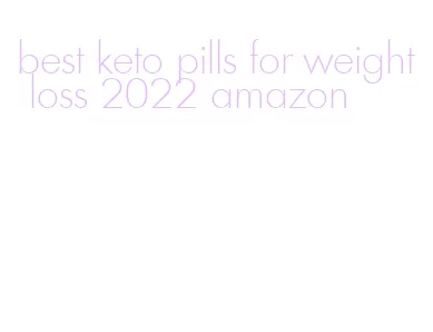 best keto pills for weight loss 2022 amazon