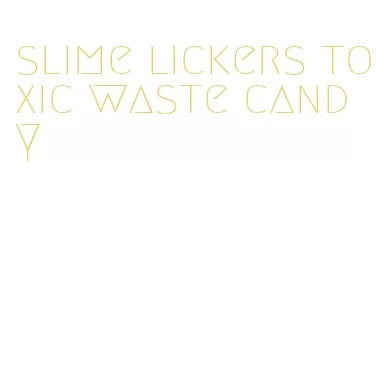 slime lickers toxic waste candy