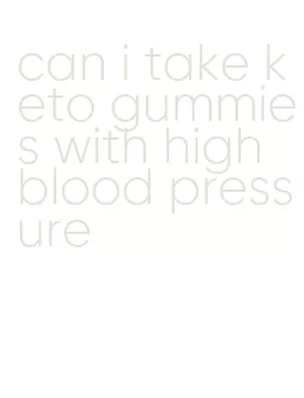 can i take keto gummies with high blood pressure