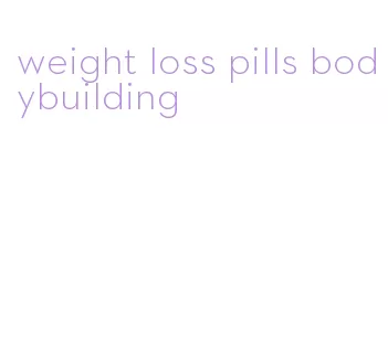 weight loss pills bodybuilding
