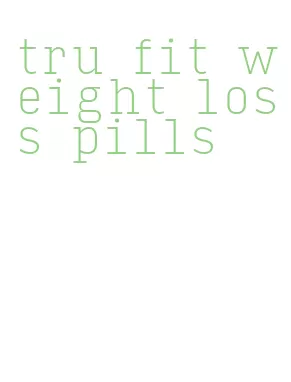 tru fit weight loss pills